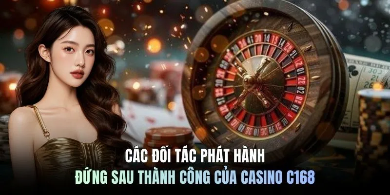 Các đối tác phát hành đứng sau thành công của casino C168