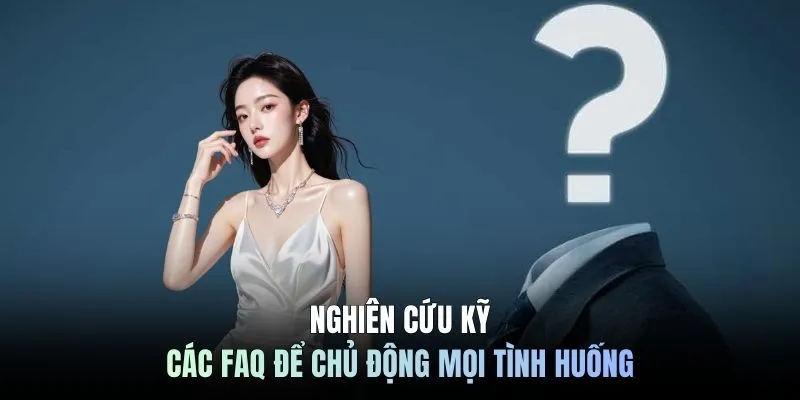 Nghiên cứu kỹ các FAQ để chủ động mọi tình huống