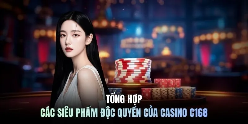 Tổng hợp các siêu phẩm độc quyền của casino C168
